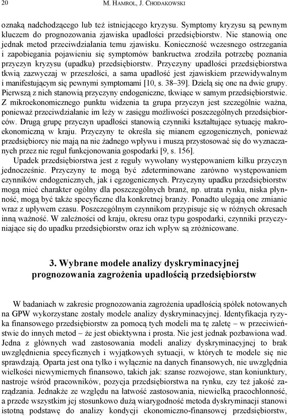 Konieczność wczesnego ostrzegania i zapobiegania pojawieniu się symptomów bankructwa zrodziła potrzebę poznania przyczyn kryzysu (upadku) przedsiębiorstw.