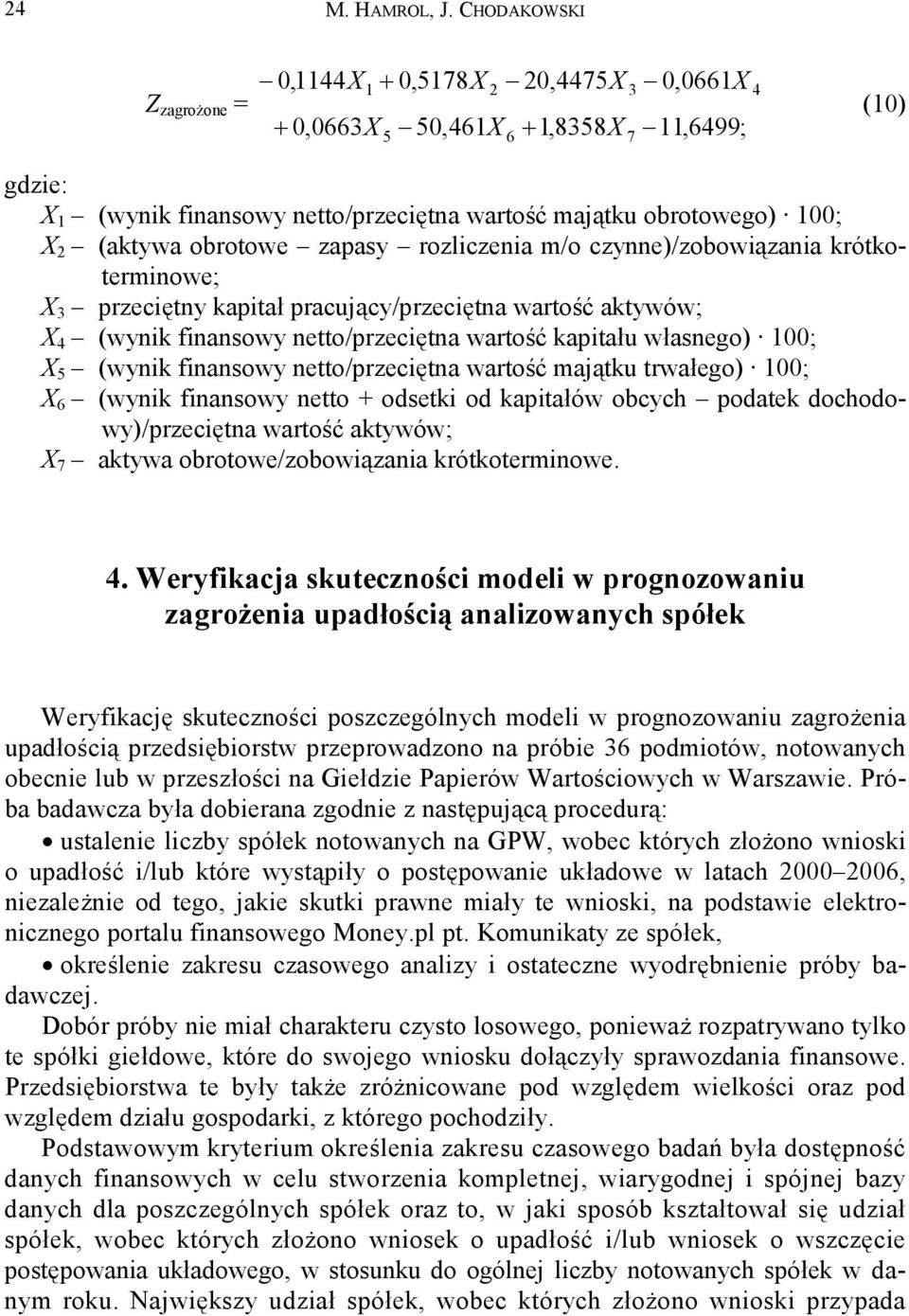 (aktywa obrotowe zapasy rozliczenia m/o czynne)/zobowiązania krótkoterminowe; X 3 przeciętny kapitał pracujący/przeciętna wartość aktywów; X 4 (wynik finansowy netto/przeciętna wartość kapitału
