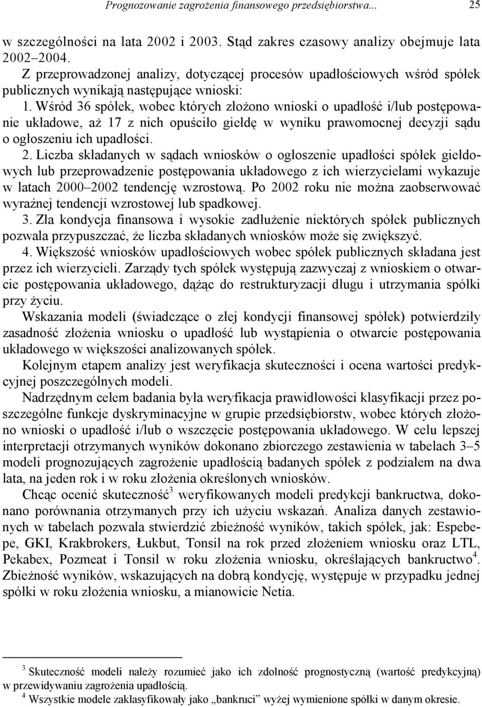 Wśród 36 spółek, wobec których złożono wnioski o upadłość i/lub postępowanie układowe, aż 17 z nich opuściło giełdę w wyniku prawomocnej decyzji sądu o ogłoszeniu ich upadłości. 2.