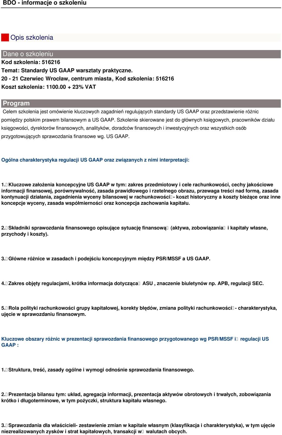 Szkolenie skierowane jest do głównych księgowych, pracowników działu księgowości, dyrektorów finansowych, analityków, doradców finansowych i inwestycyjnych oraz wszystkich osób przygotowujących