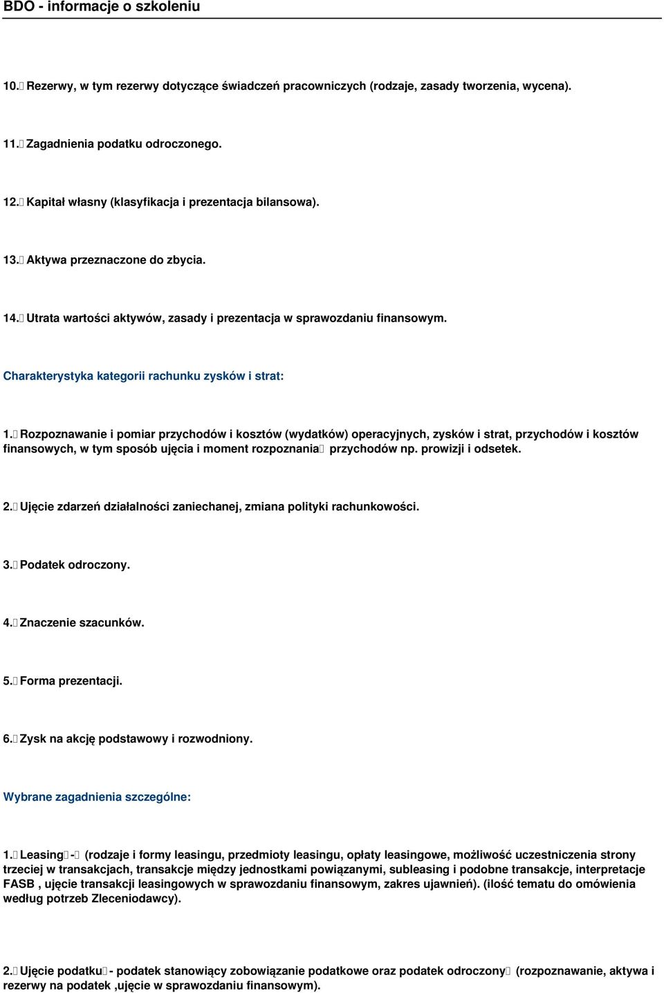 Rozpoznawanie i pomiar przychodów i kosztów (wydatków) operacyjnych, zysków i strat, przychodów i kosztów finansowych, w tym sposób ujęcia i moment rozpoznania przychodów np. prowizji i odsetek. 2.