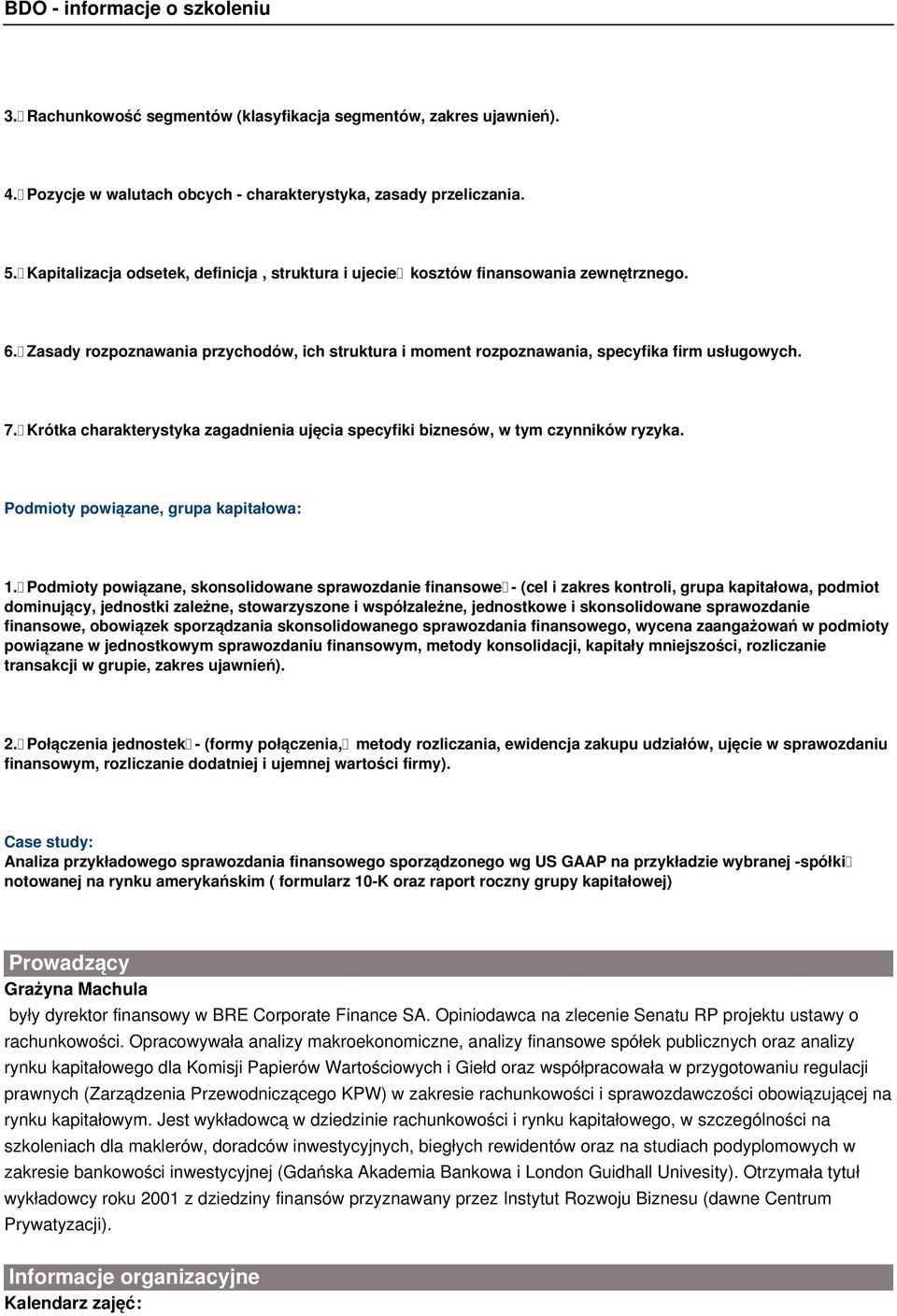 Krótka charakterystyka zagadnienia ujęcia specyfiki biznesów, w tym czynników ryzyka. Podmioty powiązane, grupa kapitałowa: 1.