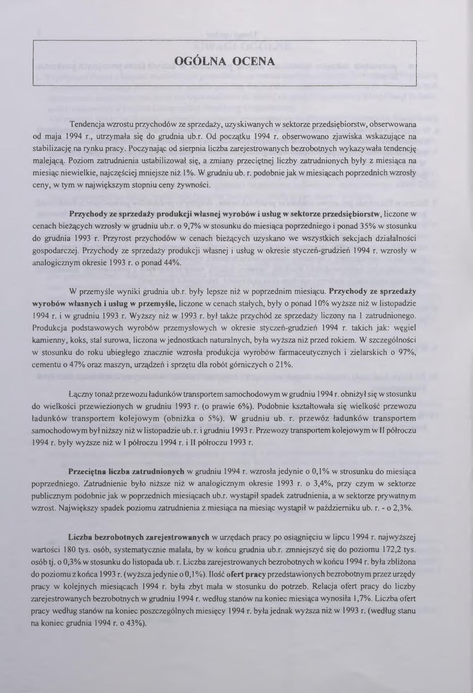 Poziom ztrudnieni ustilizowł się, zminy przeciętnej liczy ztrudnionych yły z miesiąc n miesiąc niewielkie, njczęściej mniejsze niż 1%. W grudniu u. r.