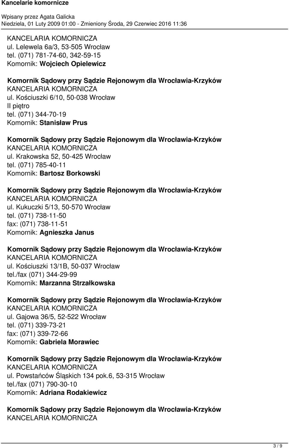 (071) 738-11-50 fax: (071) 738-11-51 Komornik: Agnieszka Janus ul. Kościuszki 13/1B, 50-037 Wrocław tel./fax (071) 344-29-99 Komornik: Marzanna Strzałkowska ul.
