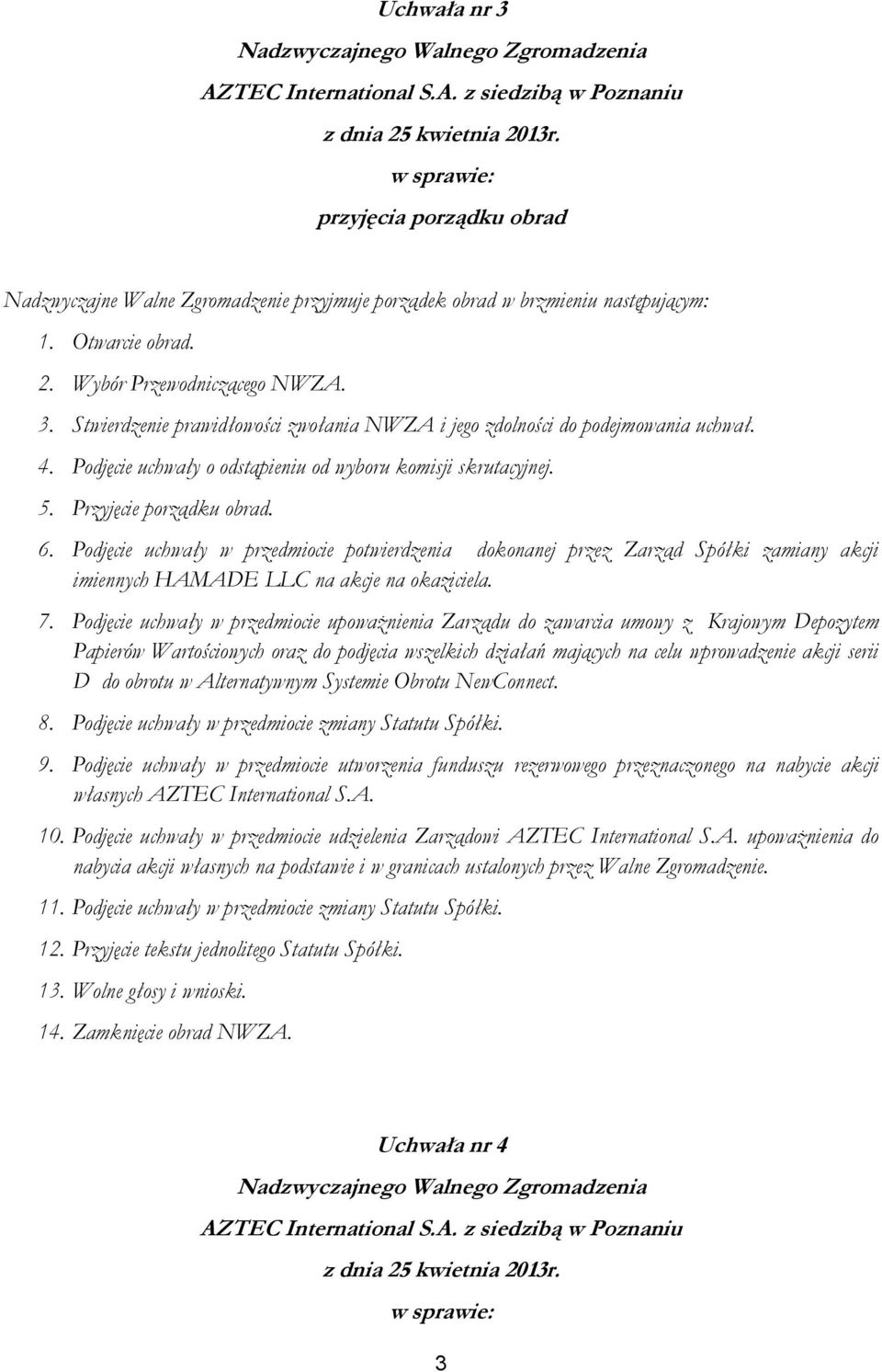 Podjęcie uchwały w przedmiocie potwierdzenia dokonanej przez Zarząd Spółki zamiany akcji imiennych HAMADE LLC na akcje na okaziciela. 7.