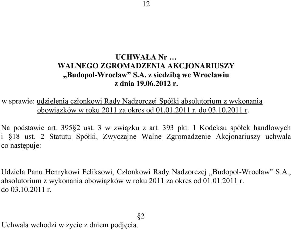 2 Statutu Spółki, Zwyczajne Walne Zgromadzenie Akcjonariuszy uchwala co następuje: Udziela Panu Henrykowi Feliksowi,