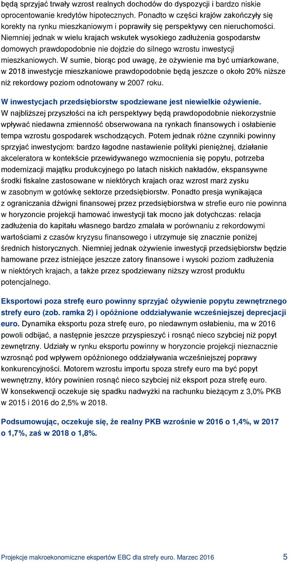 Niemniej jednak w wielu krajach wskutek wysokiego zadłużenia gospodarstw domowych prawdopodobnie nie dojdzie do silnego wzrostu inwestycji mieszkaniowych.