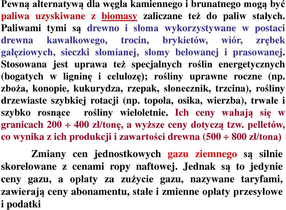 Stosowana jest uprawa też specjalnych roślin energetycznych (bogatych w ligninę i celulozę); rośliny uprawne roczne (np.