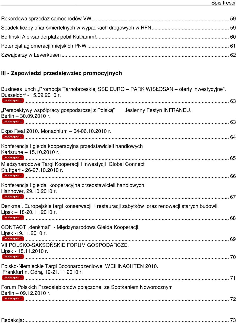... 63 Perspektywy współpracy gospodarczej z Polską Jesienny Festyn INFRANEU. Berlin 30.09.2010 r.... 63 Expo Real 2010. Monachium 04-06.10.2010 r.... 64 Konferencja i giełda kooperacyjna przedstawicieli handlowych Karlsruhe 15.