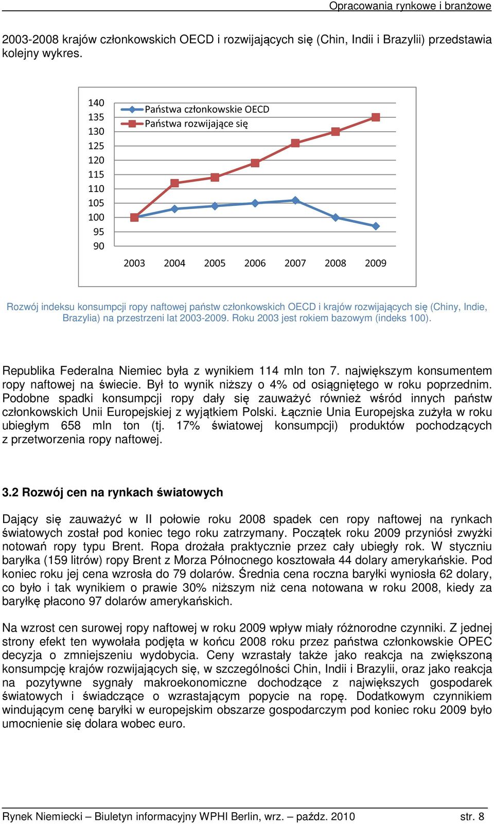 krajów rozwijających się (Chiny, Indie, Brazylia) na przestrzeni lat 2003-2009. Roku 2003 jest rokiem bazowym (indeks 100). Republika Federalna Niemiec była z wynikiem 114 mln ton 7.