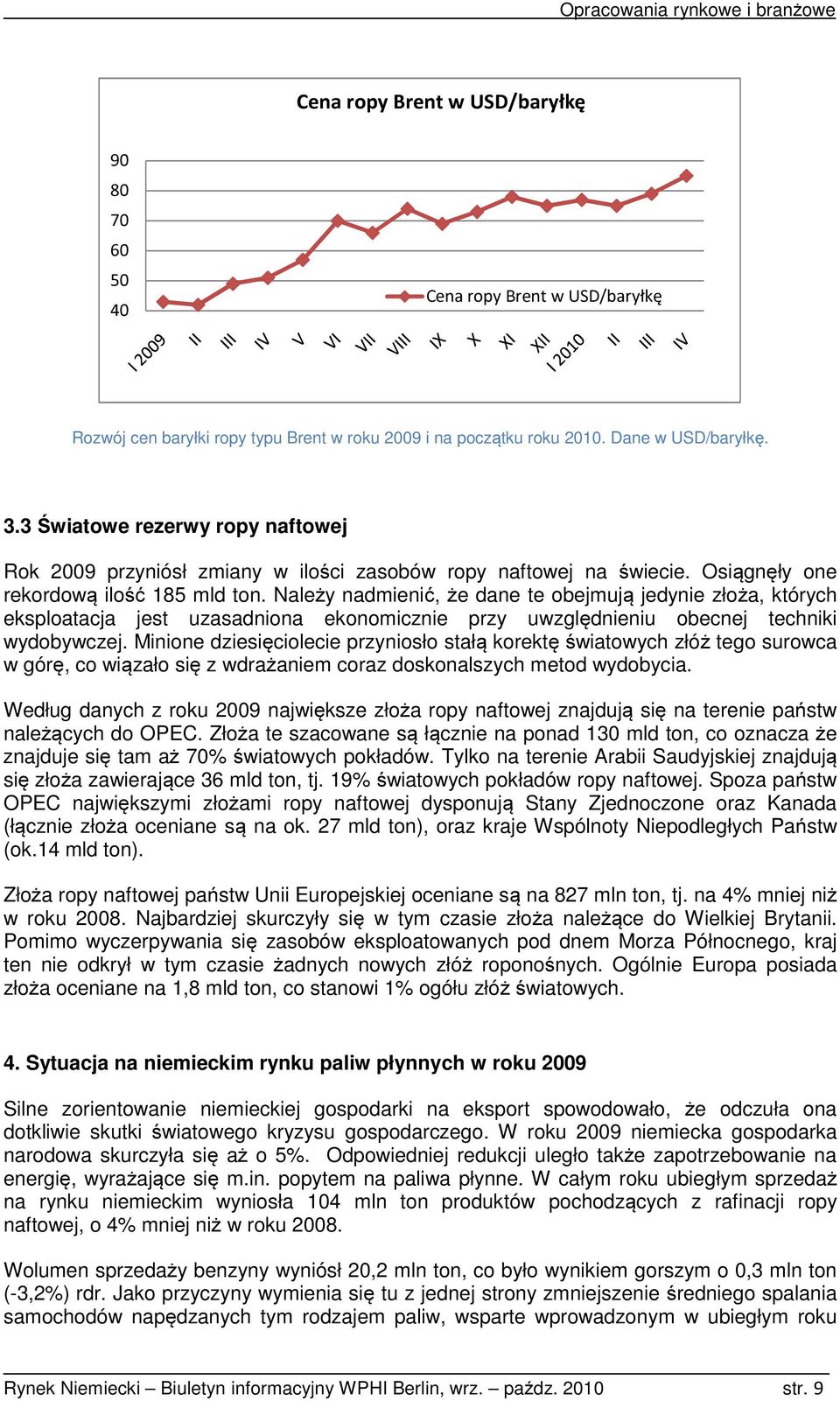 Należy nadmienić, że dane te obejmują jedynie złoża, których eksploatacja jest uzasadniona ekonomicznie przy uwzględnieniu obecnej techniki wydobywczej.