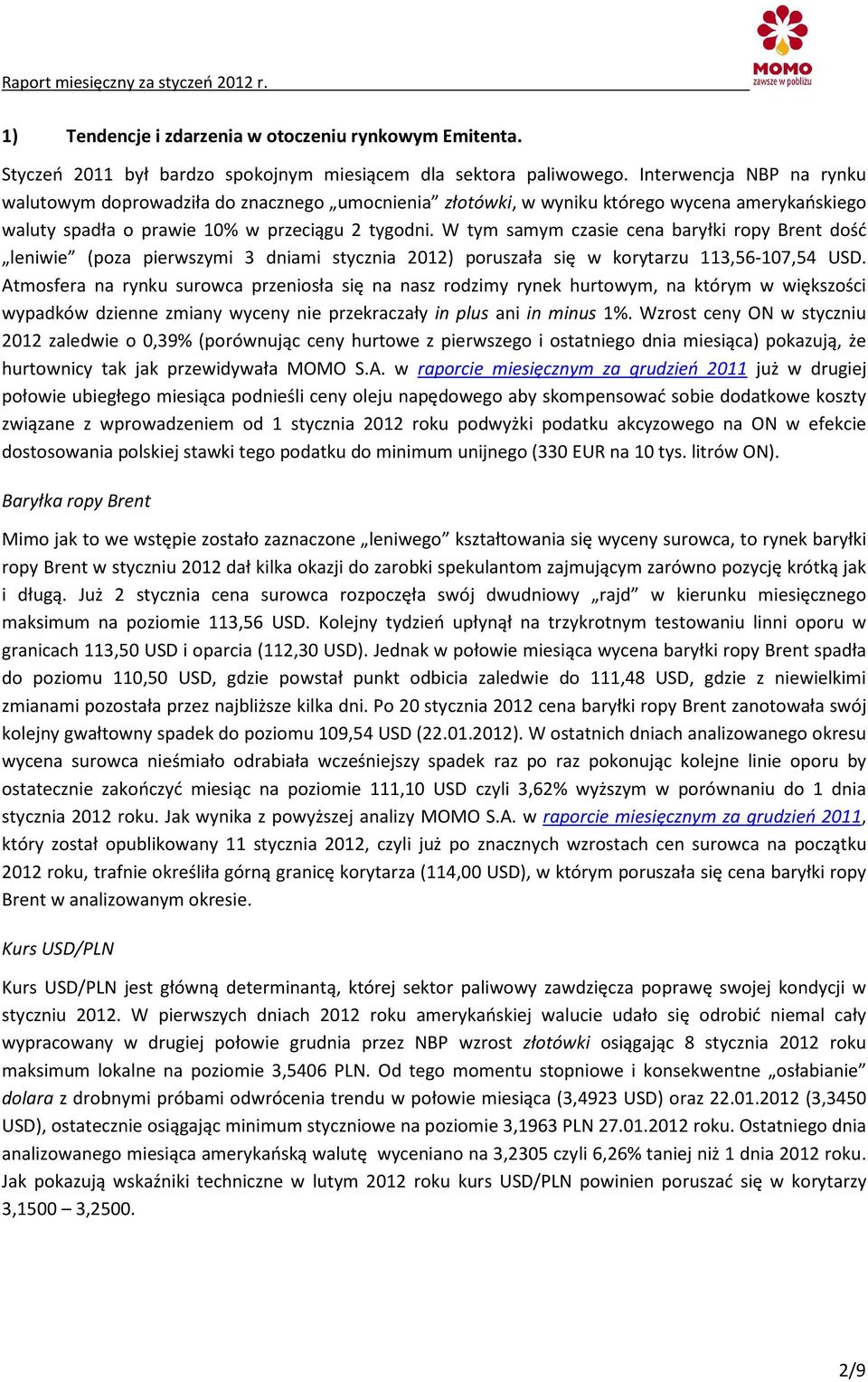 W tym samym czasie cena baryłki ropy Brent dość leniwie (poza pierwszymi 3 dniami stycznia 2012) poruszała się w korytarzu 113,56-107,54 USD.