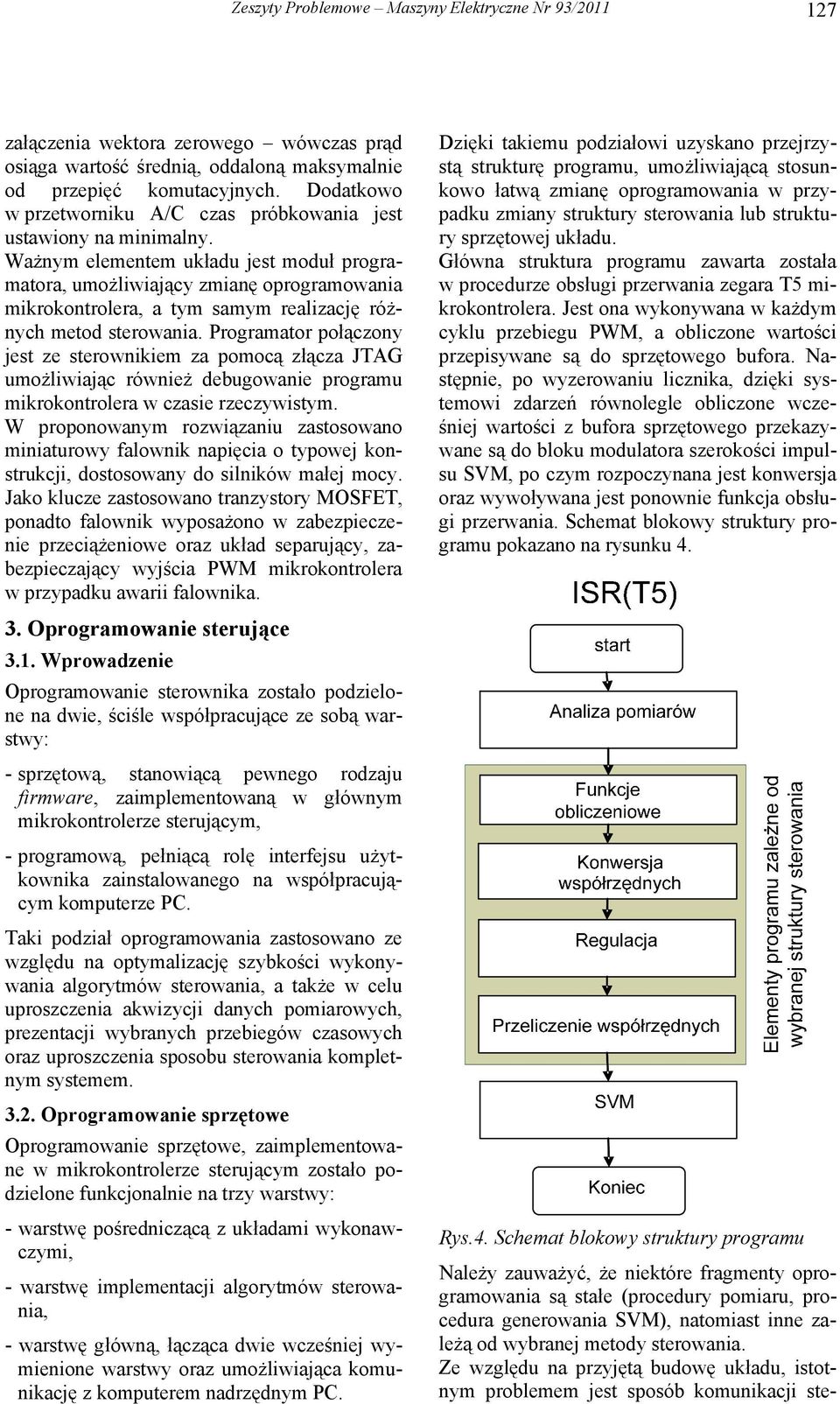 Ważnym elementem układu jest moduł programatora, umożliwiający zmianę oprogramowania mikrokontrolera, a tym samym realizację różnych metod sterowania.