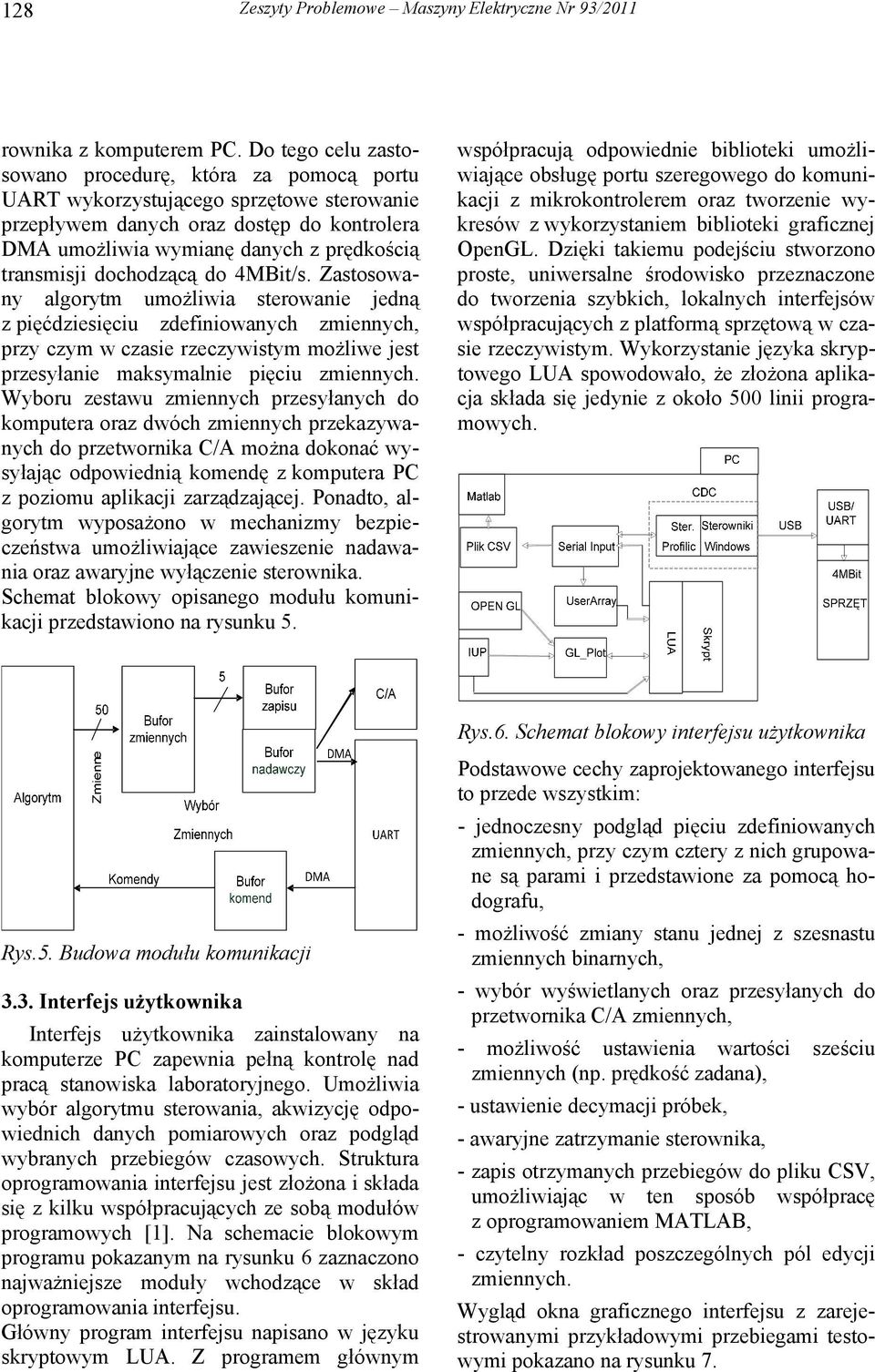 dochodzącą do 4MBit/s. Zastosowany algorytm umożliwia sterowanie jedną z pięćdziesięciu zdefiniowanych zmiennych, przy czym w czasie rzeczywistym możliwe jest przesyłanie maksymalnie pięciu zmiennych.