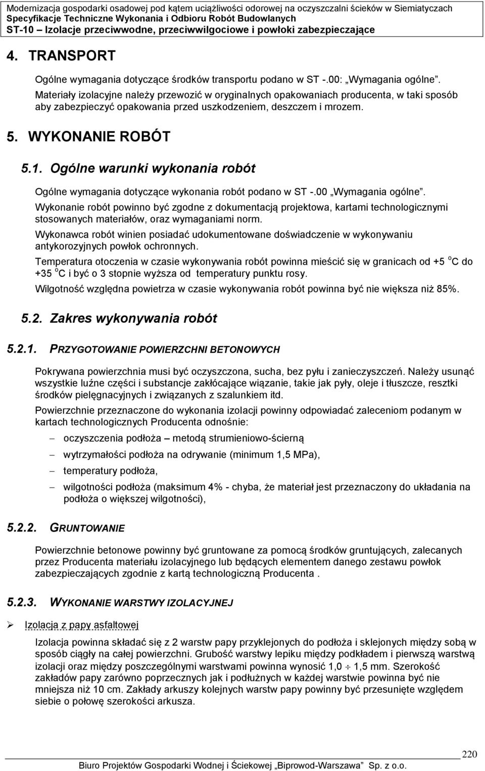 Ogólne warunki wykonania robót Ogólne wymagania dotyczące wykonania robót podano w ST -.00 Wymagania ogólne.