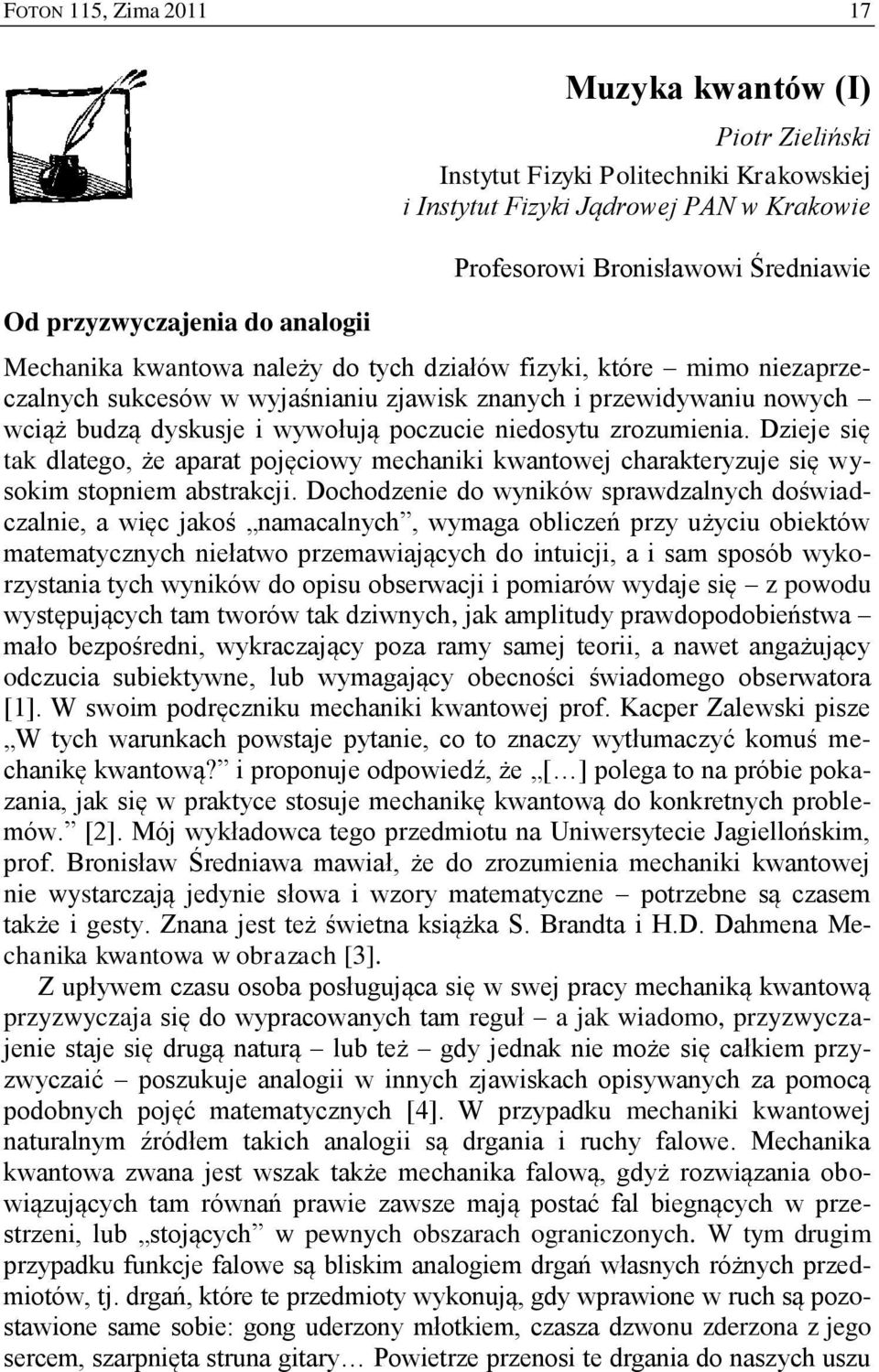 niedosytu zrozumienia. Dzieje się tak dlatego, że aparat pojęciowy mechaniki kwantowej charakteryzuje się wysokim stopniem abstrakcji.