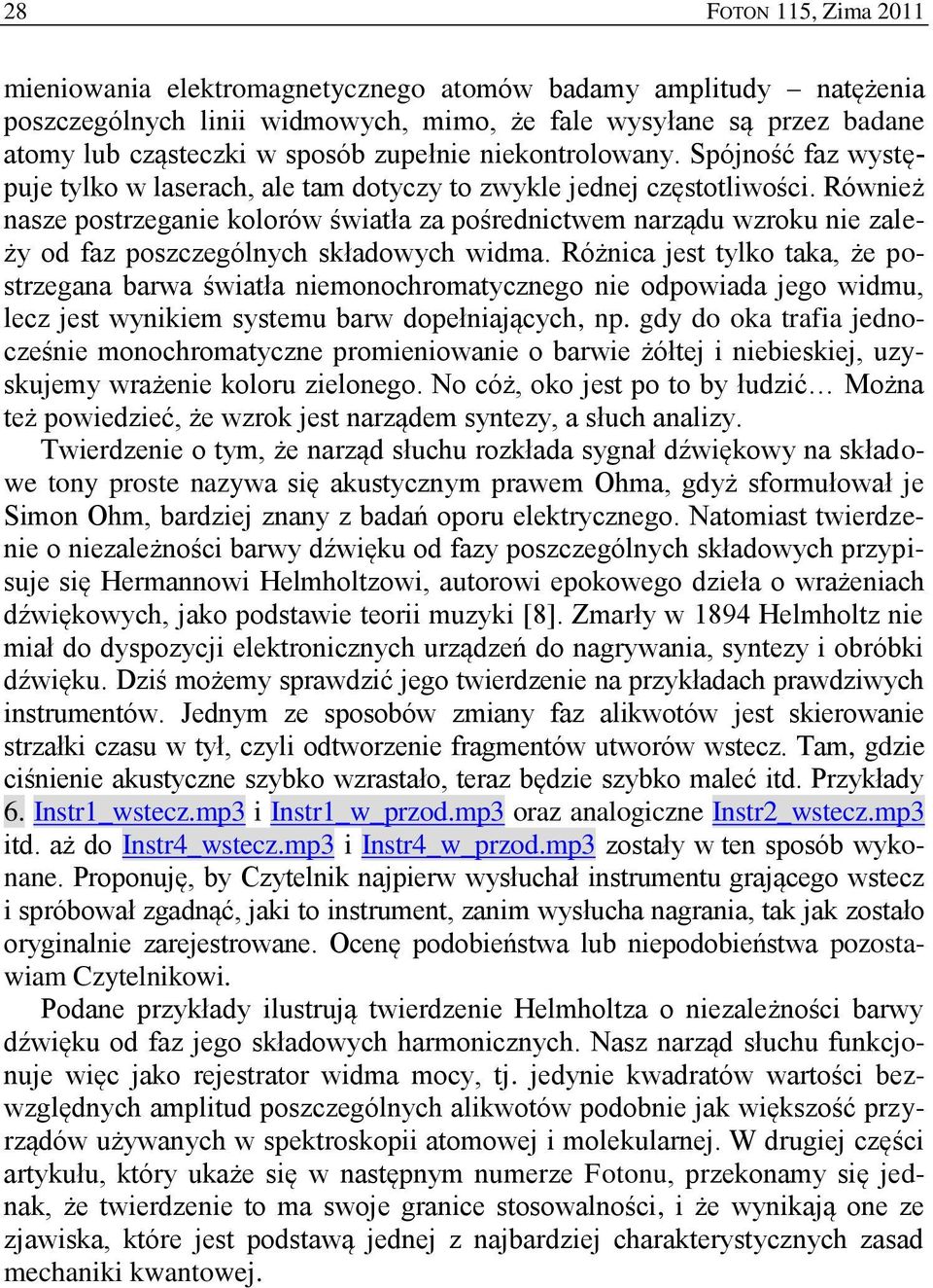 Również nasze postrzeganie kolorów światła za pośrednictwem narządu wzroku nie zależy od faz poszczególnych składowych widma.