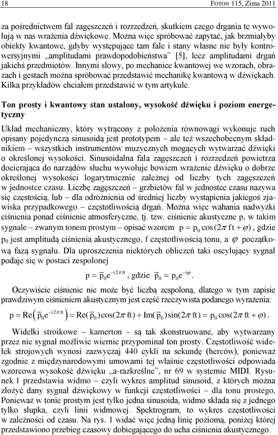 przedmiotów. Innymi słowy, po mechanice kwantowej we wzorach, obrazach i gestach można spróbować przedstawić mechanikę kwantową w dźwiękach. Kilka przykładów chciałem przedstawić w tym artykule.