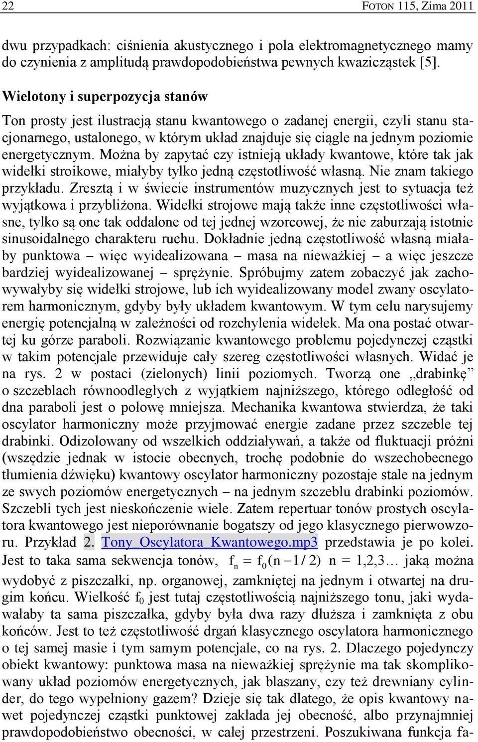 energetycznym. Można by zapytać czy istnieją układy kwantowe, które tak jak widełki stroikowe, miałyby tylko jedną częstotliwość własną. Nie znam takiego przykładu.