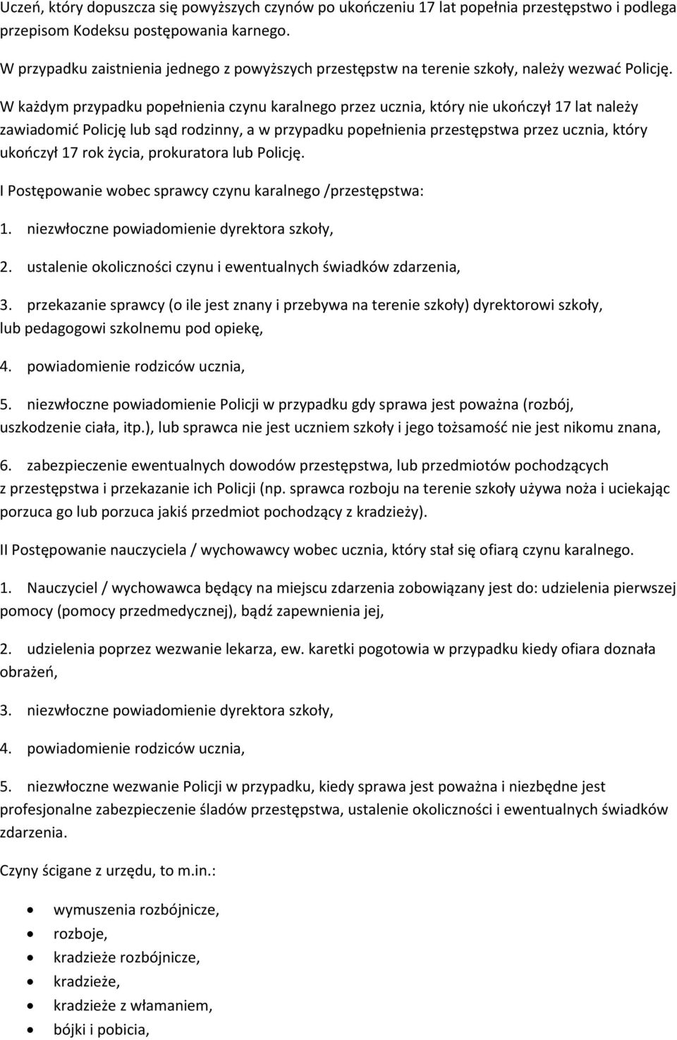 W każdym przypadku popełnienia czynu karalnego przez ucznia, który nie ukończył 17 lat należy zawiadomić Policję lub sąd rodzinny, a w przypadku popełnienia przestępstwa przez ucznia, który ukończył