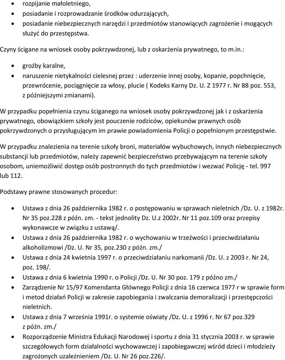 : groźby karalne, naruszenie nietykalności cielesnej przez : uderzenie innej osoby, kopanie, popchnięcie, przewrócenie, pociągnięcie za włosy, plucie ( Kodeks Karny Dz. U. Z 1977 r. Nr 88 poz.