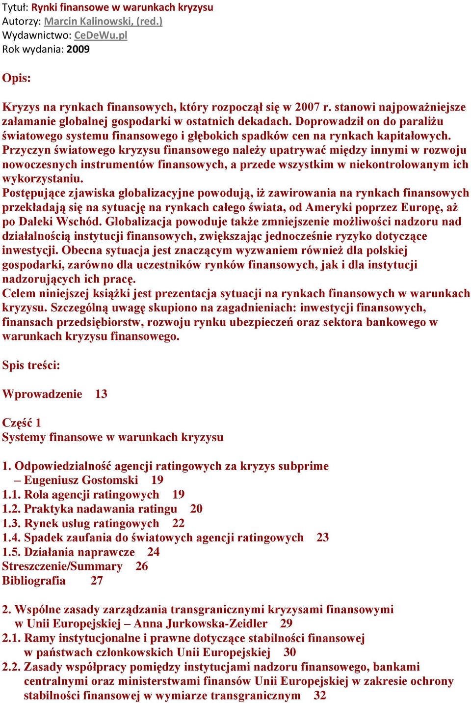 Przyczyn światowego kryzysu finansowego należy upatrywać między innymi w rozwoju nowoczesnych instrumentów finansowych, a przede wszystkim w niekontrolowanym ich wykorzystaniu.