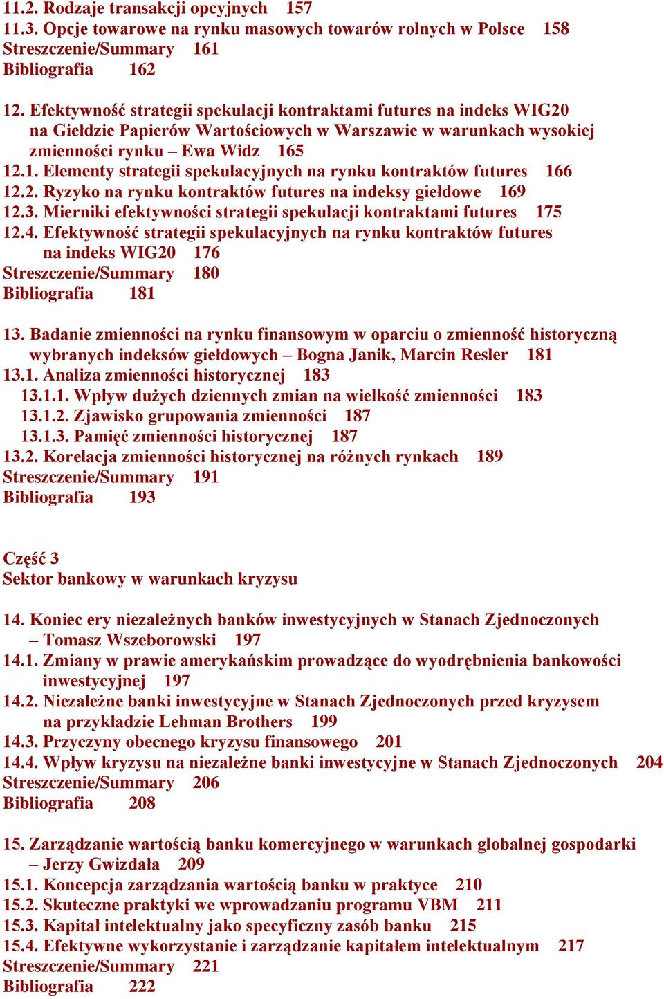 5 12.1. Elementy strategii spekulacyjnych na rynku kontraktów futures 166 12.2. Ryzyko na rynku kontraktów futures na indeksy giełdowe 169 12.3.