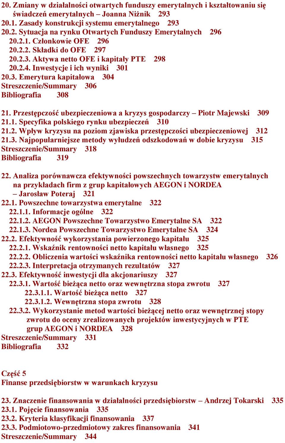 Przestępczość ubezpieczeniowa a kryzys gospodarczy Piotr Majewski 309 21.1. Specyfika polskiego rynku ubezpieczeń 310 21.2. Wpływ kryzysu na poziom zjawiska przestępczości ubezpieczeniowej 312 21.3. Najpopularniejsze metody wyłudzeń odszkodowań w dobie kryzysu 315 Streszczenie/Summary 318 Bibliografia 319 22.