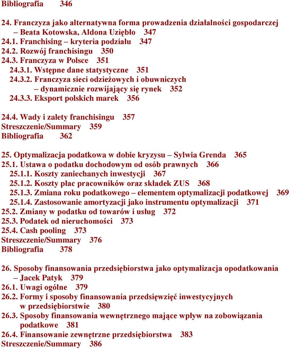 Optymalizacja podatkowa w dobie kryzysu Sylwia Grenda 365 25.1. Ustawa o podatku dochodowym od osób prawnych 366 25.1.1. Koszty zaniechanych inwestycji 367 25.1.2. Koszty płac pracowników oraz składek ZUS 368 25.