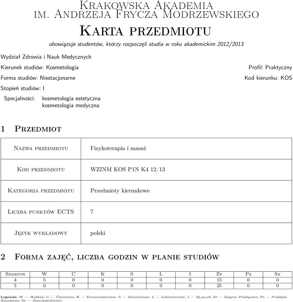 Niestacjonarne Stopień studiów: I Specjalności: kosmetologia estetyczna kosmetologia medyczna Profil: Praktyczny Kod kierunku: KOS Przedmiot Nazwa przedmiotu Fizykoterapia i masaż Kod przedmiotu