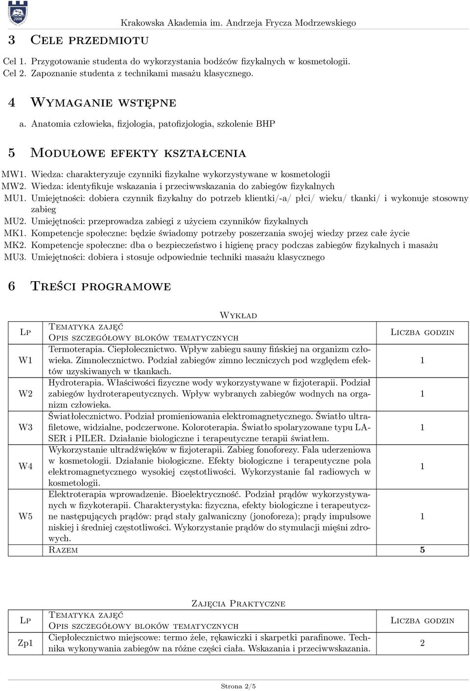 Wiedza: identyfikuje wskazania i przeciwwskazania do zabiegów fizykalnych MU. Umiejętności: dobiera czynnik fizykalny do potrzeb klientki/-a/ płci/ wieku/ tkanki/ i wykonuje stosowny zabieg MU.