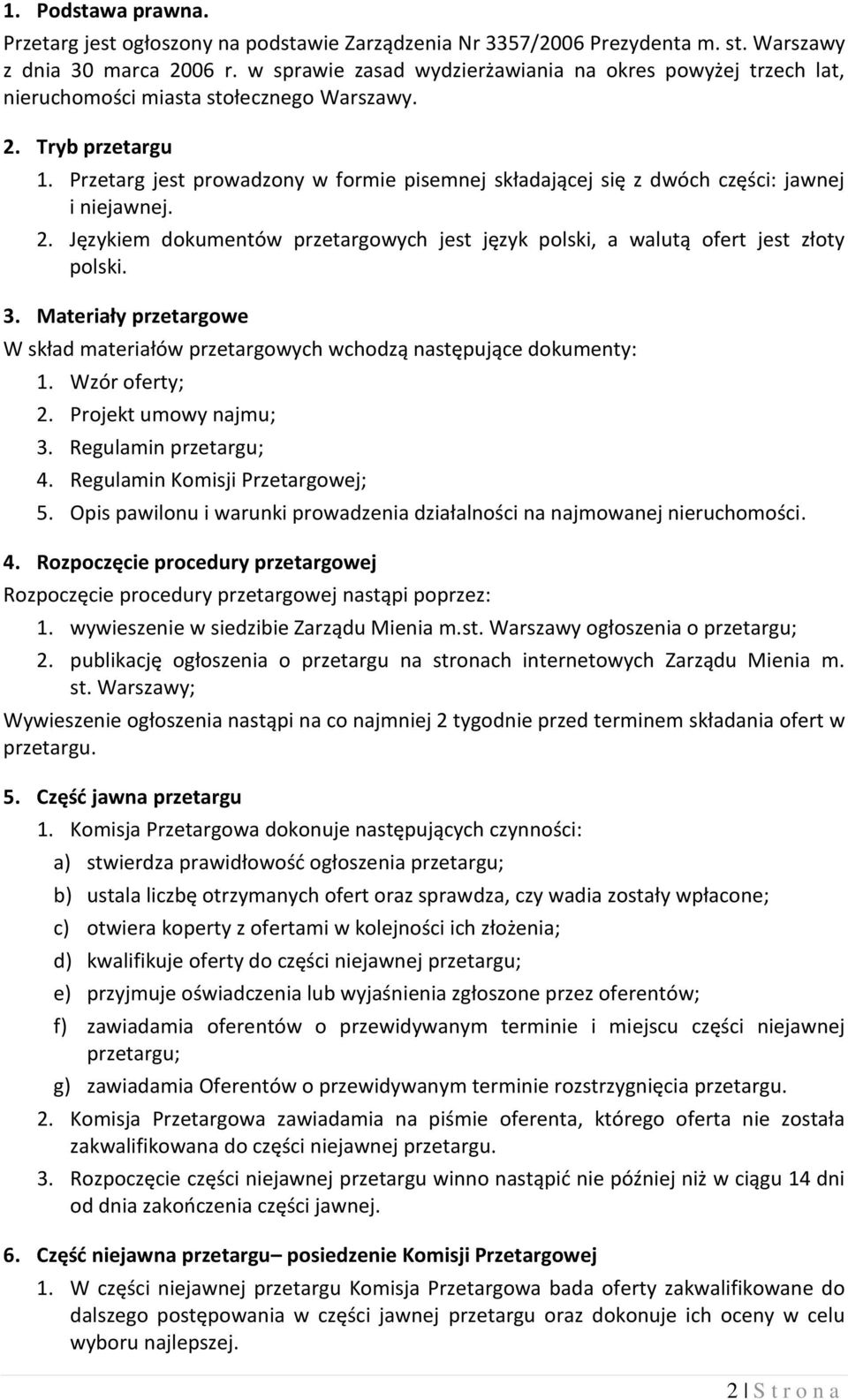 Przetarg jest prowadzony w formie pisemnej składającej się z dwóch części: jawnej i niejawnej. 2. Językiem dokumentów przetargowych jest język polski, a walutą ofert jest złoty polski. 3.