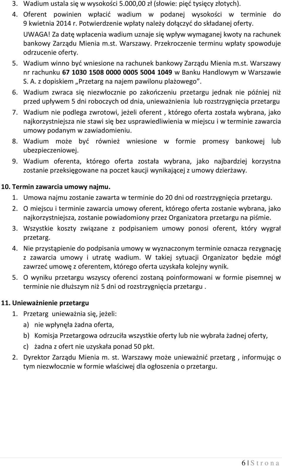 Przekroczenie terminu wpłaty spowoduje odrzucenie oferty. 5. Wadium winno być wniesione na rachunek bankowy Zarządu Mienia m.st.