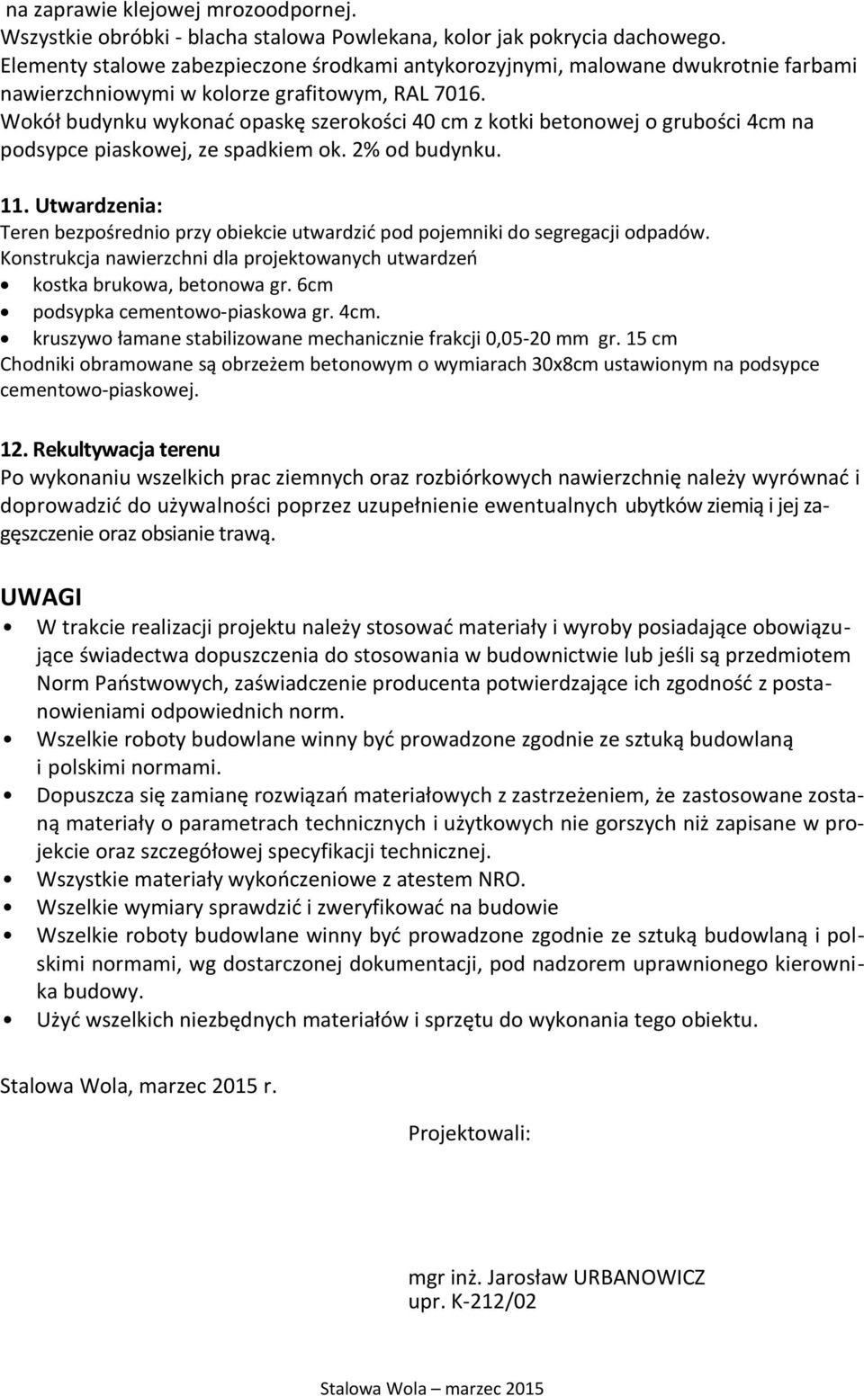 Wokół budynku wykonać opaskę szerokości 40 cm z kotki betonowej o grubości 4cm na podsypce piaskowej, ze spadkiem ok. 2% od budynku. 11.