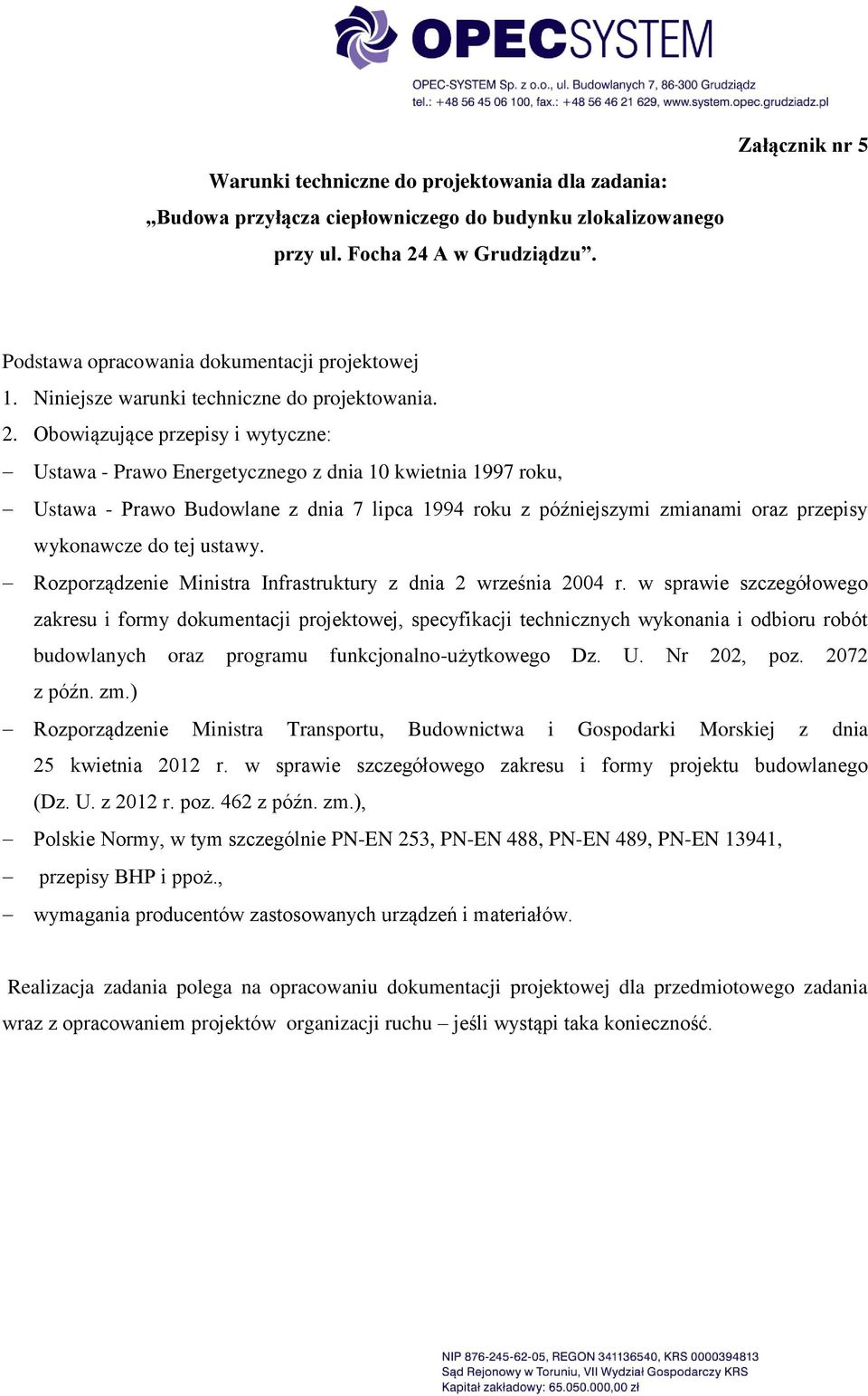 Obowiązujące przepisy i wytyczne: Ustawa - Prawo Energetycznego z dnia 10 kwietnia 1997 roku, Ustawa - Prawo Budowlane z dnia 7 lipca 1994 roku z późniejszymi zmianami oraz przepisy wykonawcze do tej
