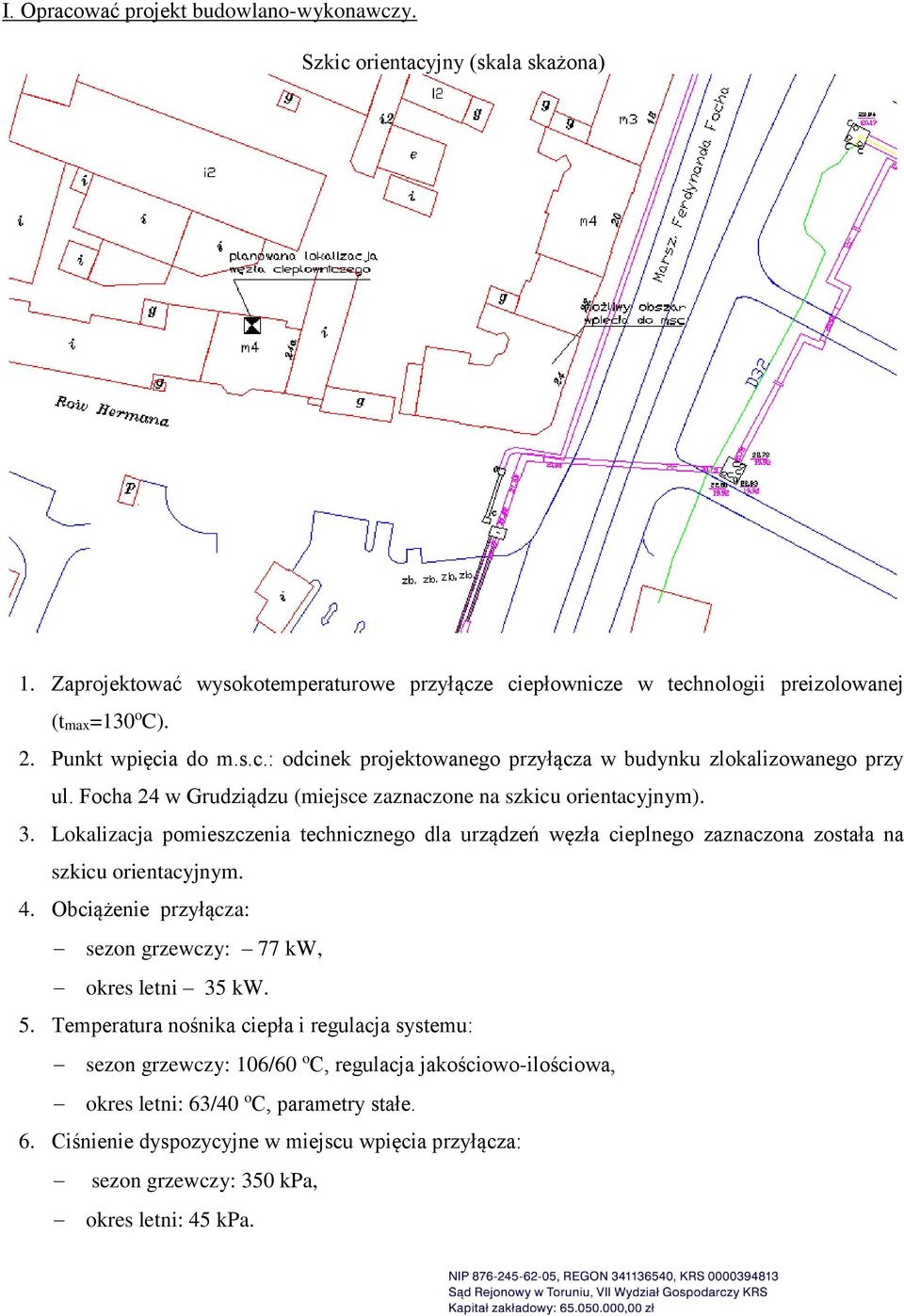 Lokalizacja pomieszczenia technicznego dla urządzeń węzła cieplnego zaznaczona została na szkicu orientacyjnym. 4. Obciążenie przyłącza: sezon grzewczy: 77 kw, okres letni 35 kw. 5.