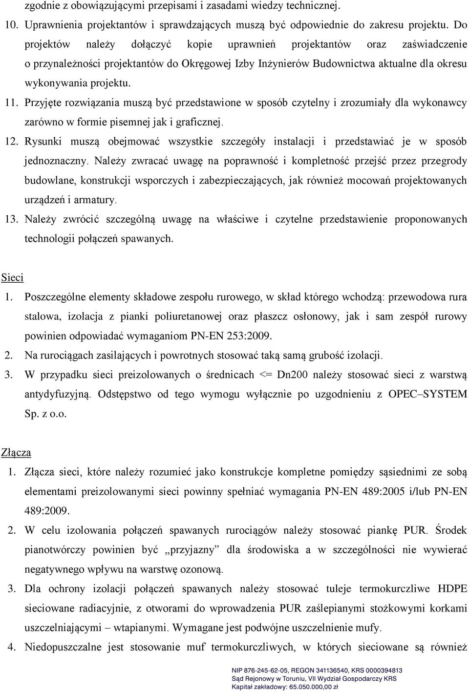 Przyjęte rozwiązania muszą być przedstawione w sposób czytelny i zrozumiały dla wykonawcy zarówno w formie pisemnej jak i graficznej. 12.