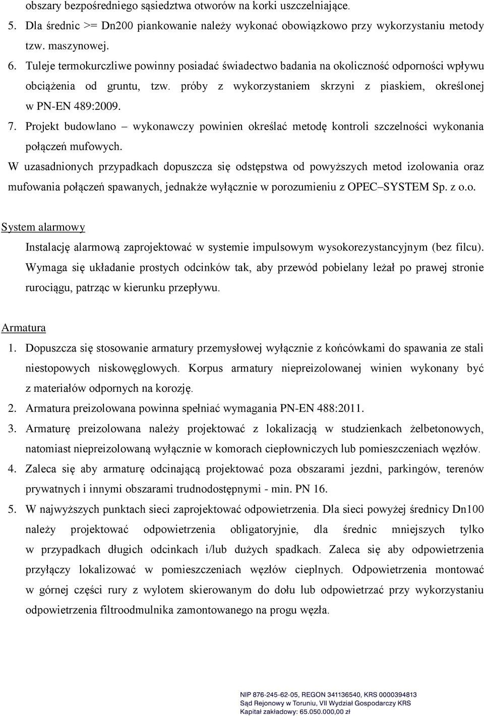 Projekt budowlano wykonawczy powinien określać metodę kontroli szczelności wykonania połączeń mufowych.