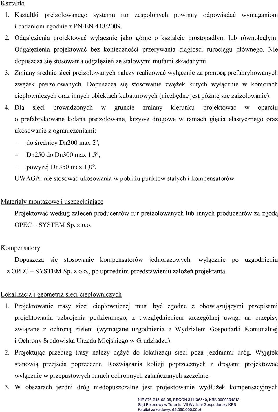 Nie dopuszcza się stosowania odgałęzień ze stalowymi mufami składanymi. 3. Zmiany średnic sieci preizolowanych należy realizować wyłącznie za pomocą prefabrykowanych zwężek preizolowanych.