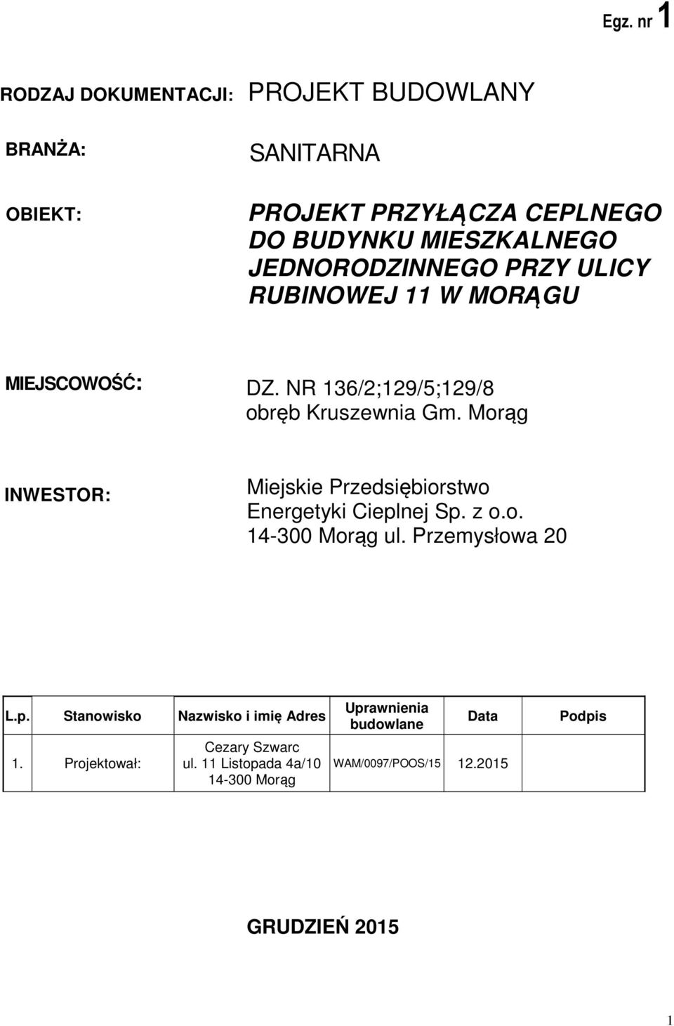 Morąg INWESTOR: Miejskie Przedsiębiorstwo Energetyki Cieplnej Sp. z o.o. 14-300 Morąg ul. Przemysłowa 20 L.p. Stanowisko Nazwisko i imię Adres 1.