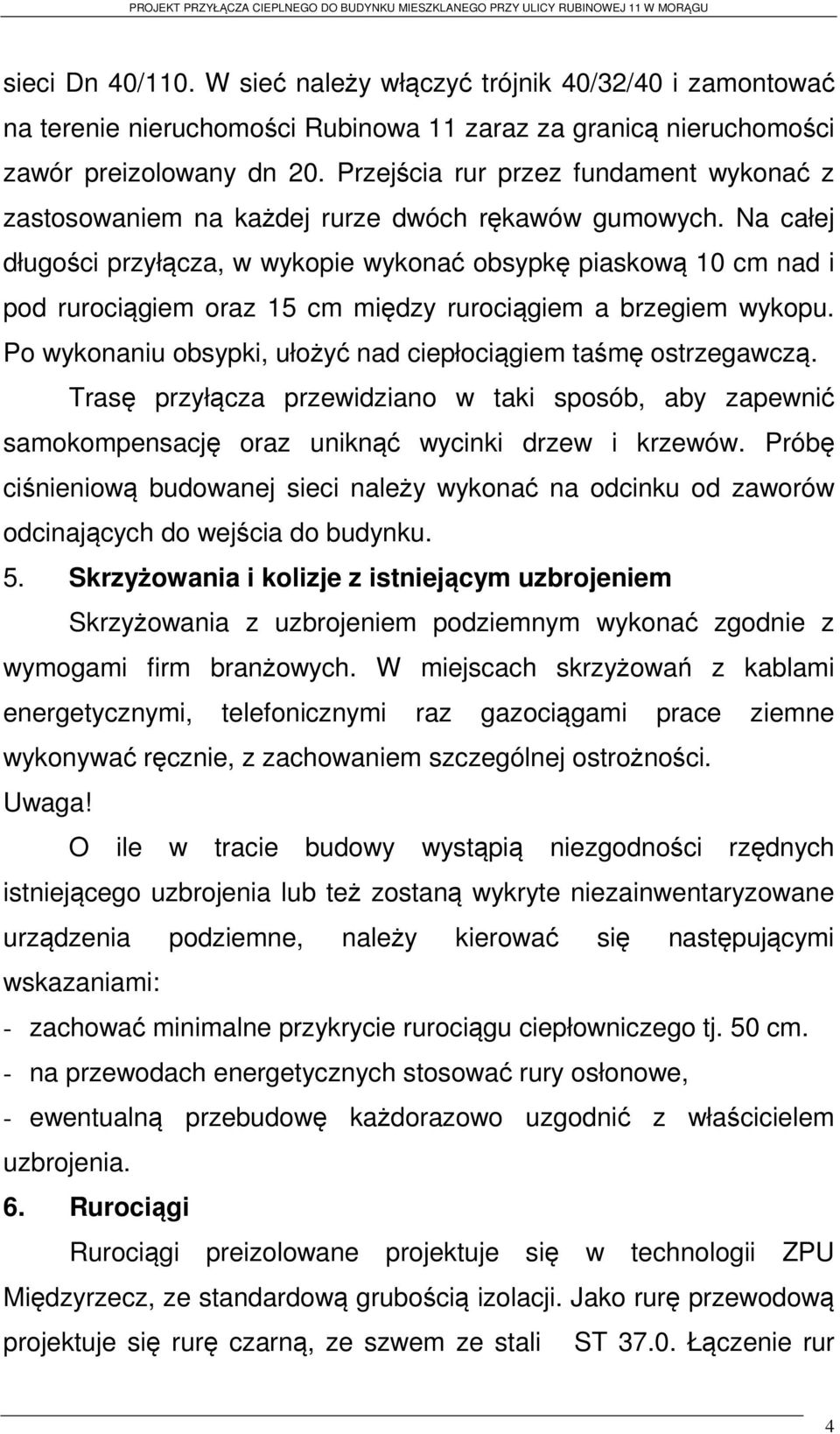 Na całej długości przyłącza, w wykopie wykonać obsypkę piaskową 10 cm nad i pod rurociągiem oraz 15 cm między rurociągiem a brzegiem wykopu.