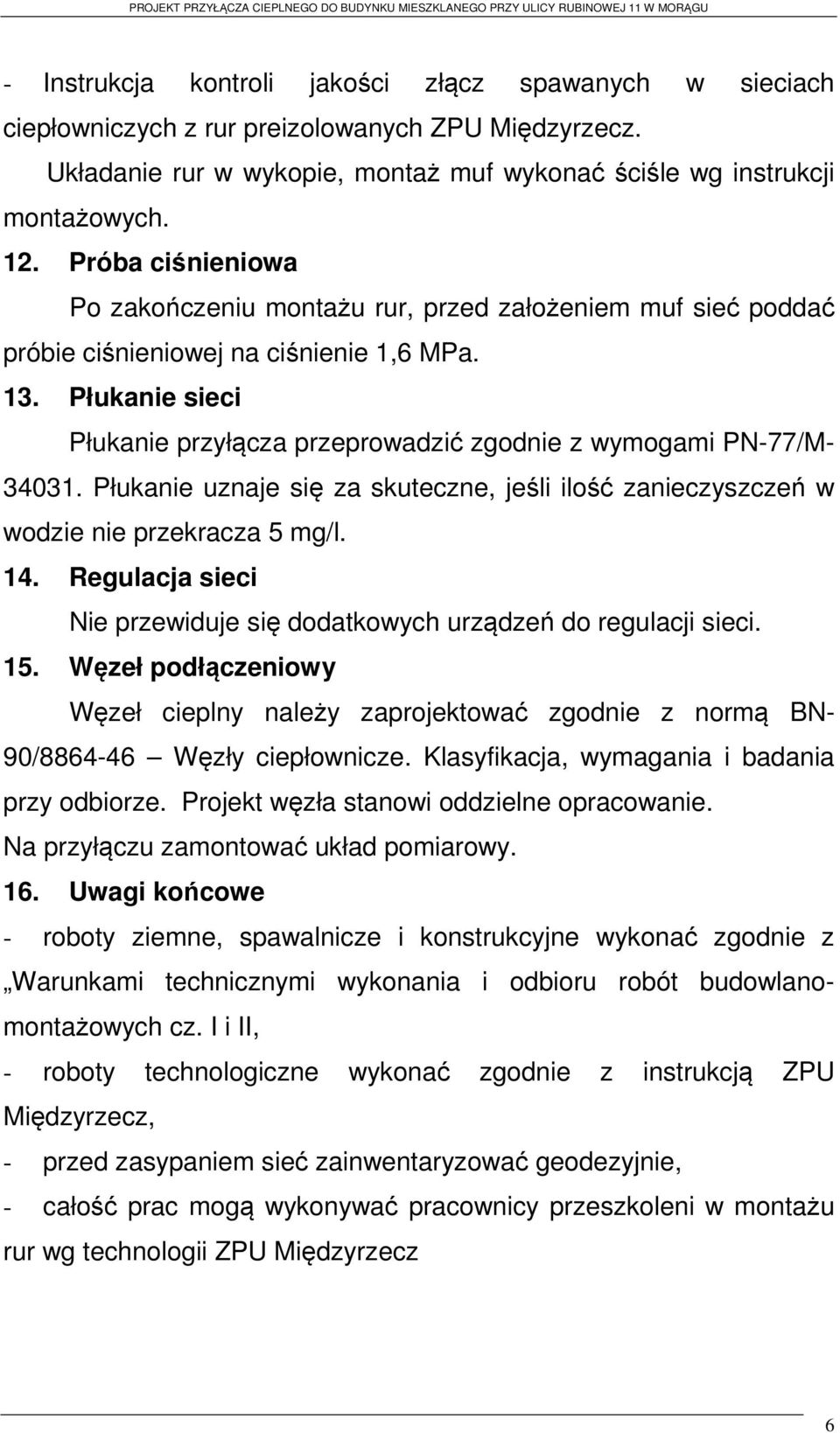 Płukanie sieci Płukanie przyłącza przeprowadzić zgodnie z wymogami PN-77/M- 34031. Płukanie uznaje się za skuteczne, jeśli ilość zanieczyszczeń w wodzie nie przekracza 5 mg/l. 14.