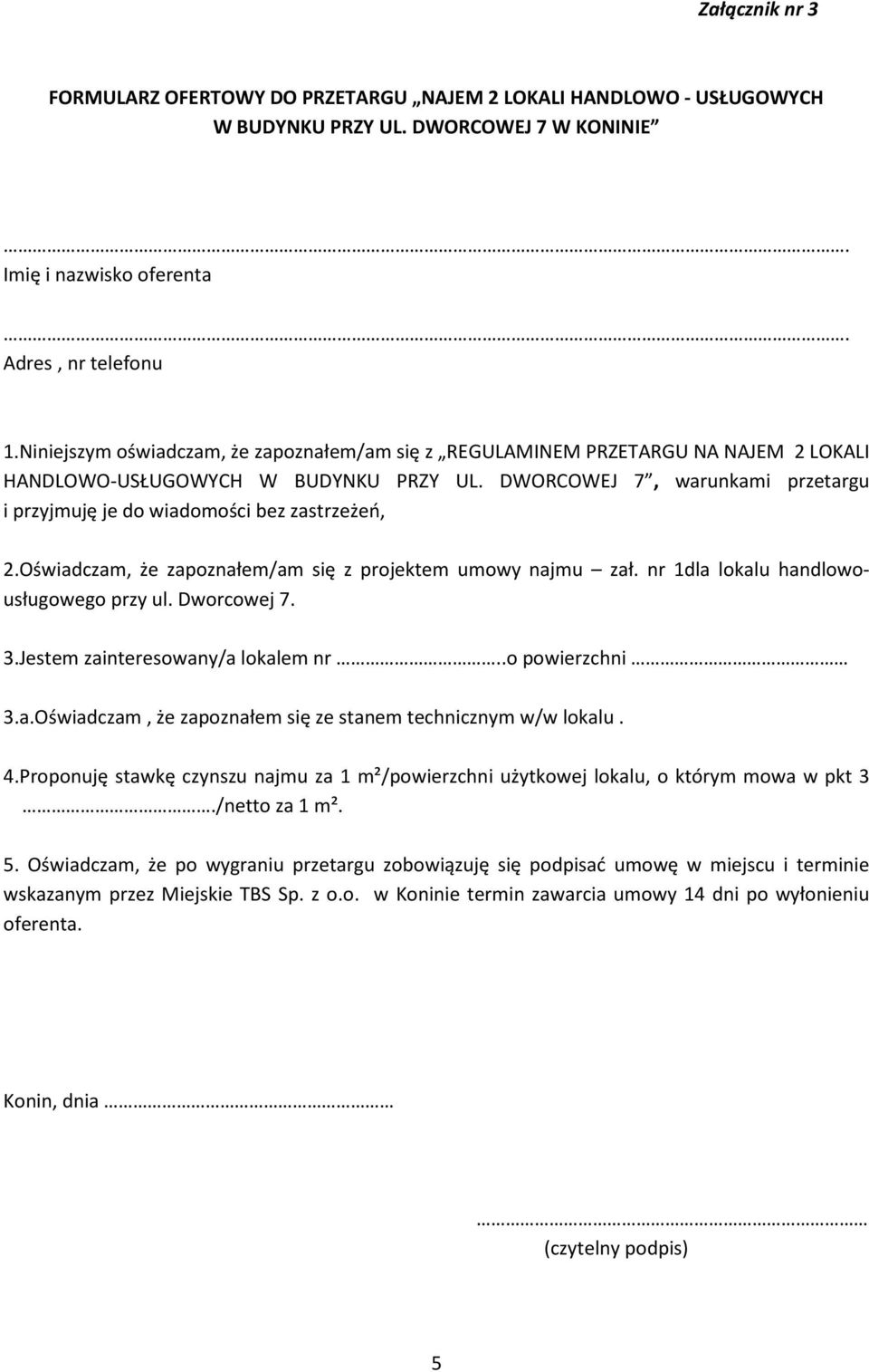 DWORCOWEJ 7, warunkami przetargu i przyjmuję je do wiadomości bez zastrzeżeń, 2.Oświadczam, że zapoznałem/am się z projektem umowy najmu zał. nr 1dla lokalu handlowousługowego przy ul. Dworcowej 7. 3.