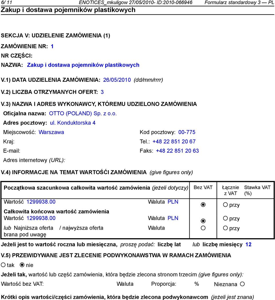 o. Adres pocztowy: ul. Konduktorska 4 Miejscowość: Warszawa Kod pocztowy: 00-775 Kraj: Tel.: +48 22 851 20 67 E-mail: Faks: +48 22 851 20 63 Adres internetowy (URL): V.