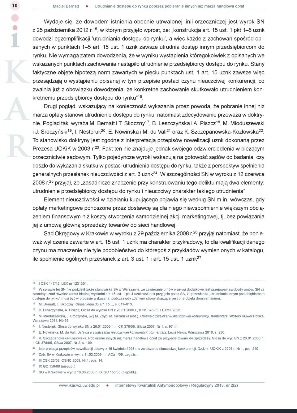 1 pkt 1 5 uznk dowodzi egzemplifikacji utrudniania dostępu do rynku, a więc każde z zachowań spośród opisanych w punktach 1 5 art. 15 ust. 1 uznk zawsze utrudnia dostęp innym przedsiębiorcom do rynku.