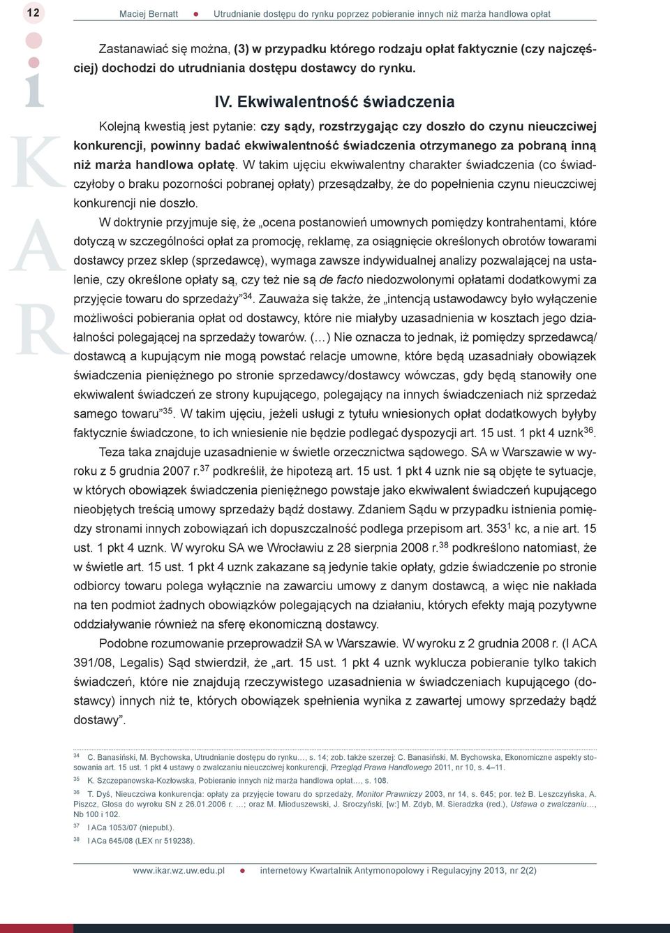 Ekwiwalentność świadczenia Kolejną kwestią jest pytanie: czy sądy, rozstrzygając czy doszło do czynu nieuczciwej konkurencji, powinny badać ekwiwalentność świadczenia otrzymanego za pobraną inną niż