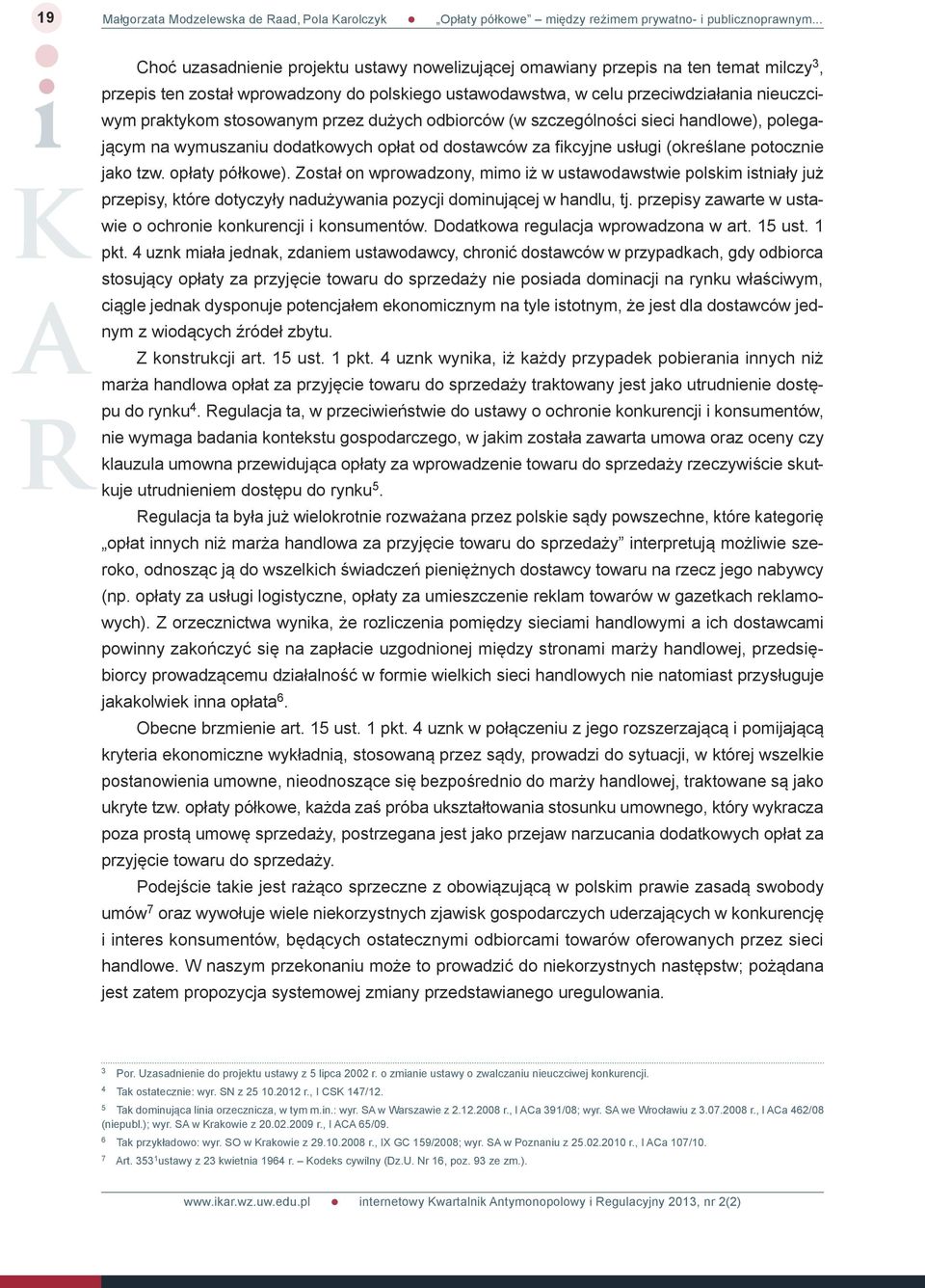 stosowanym przez dużych odbiorców (w szczególności sieci handlowe), polegającym na wymuszaniu dodatkowych opłat od dostawców za fikcyjne usługi (określane potocznie jako tzw. opłaty półkowe).