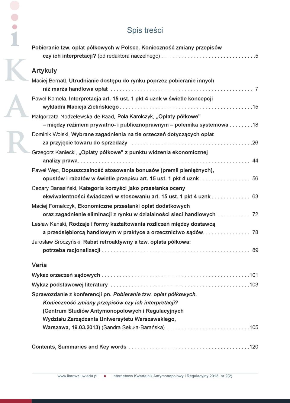 1 pkt 4 uznk w świetle koncepcji wykładni Macieja Zielińskiego... 15 Małgorzata Modzelewska de Raad, Pola Karolczyk, Opłaty półkowe między reżimem prywatno- i publicznoprawnym polemika systemowa.