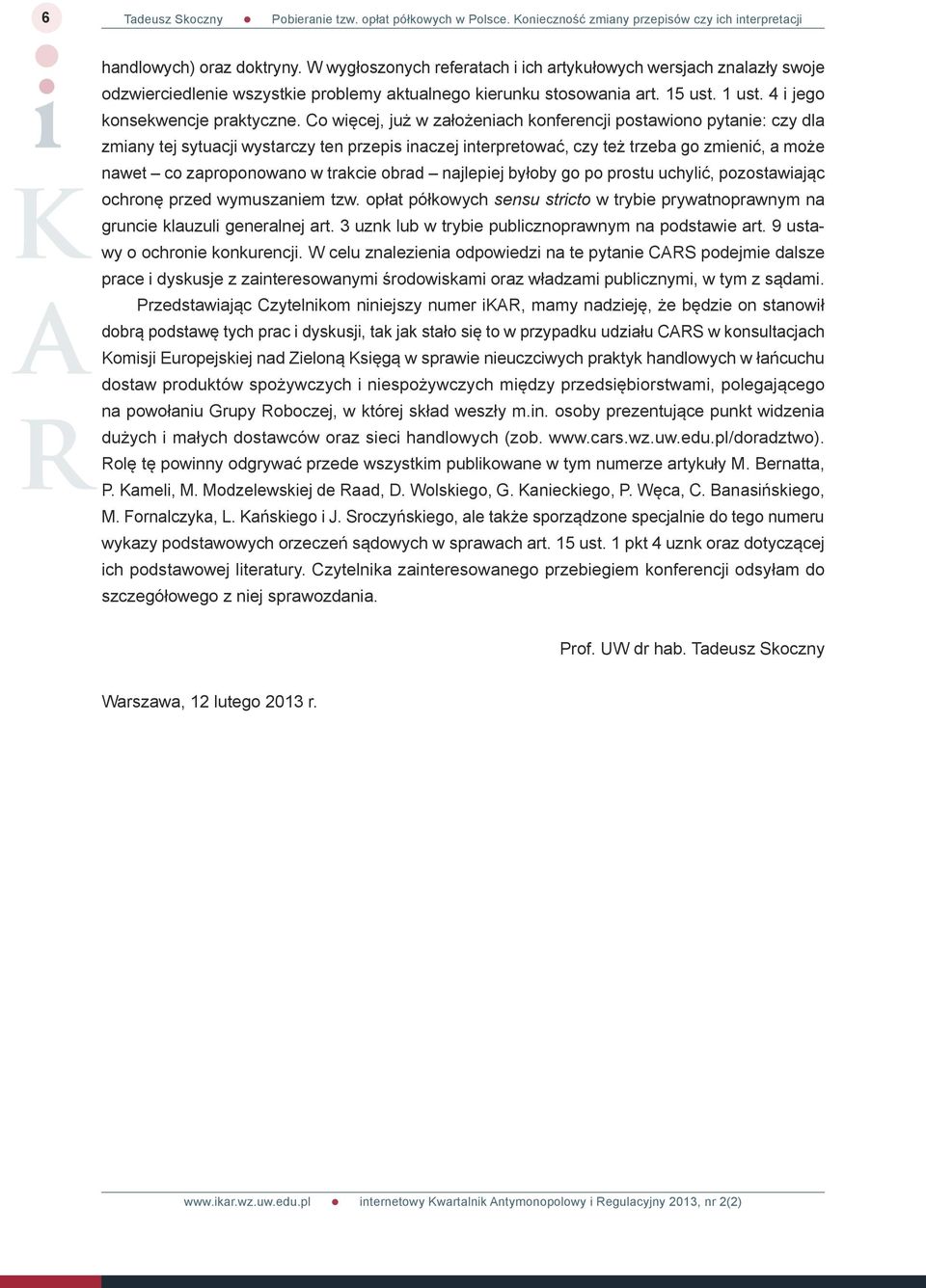 Co więcej, już w założeniach konferencji postawiono pytanie: czy dla zmiany tej sytuacji wystarczy ten przepis inaczej interpretować, czy też trzeba go zmienić, a może nawet co zaproponowano w