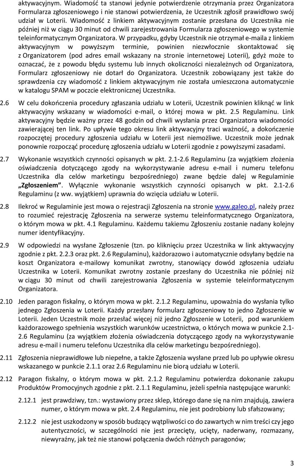 W przypadku, gdyby Uczestnik nie otrzymał e-maila z linkiem aktywacyjnym w powyższym terminie, powinien niezwłocznie skontaktować się z Organizatorem (pod adres email wskazany na stronie internetowej